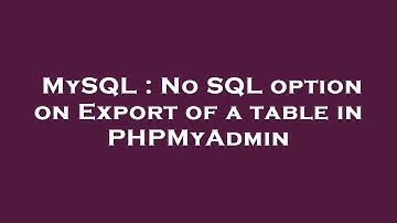 MySQL : No SQL option on Export of a table in PHPMyAdmin