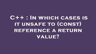 C++ : In which cases is it unsafe to (const) reference a return value