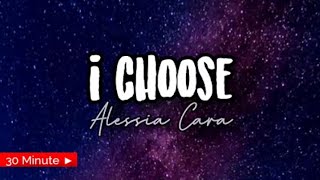 I CHOOSE  |  ALESSIA CARA  |  30MINUTES LYRIC VIDEO