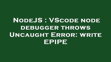 NodeJS : VScode node debugger throws Uncaught Error: write EPIPE