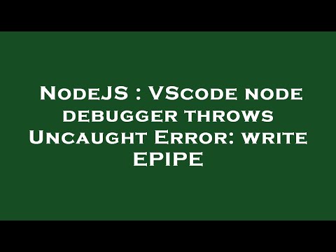 NodeJS : VScode node debugger throws Uncaught Error: write EPIPE