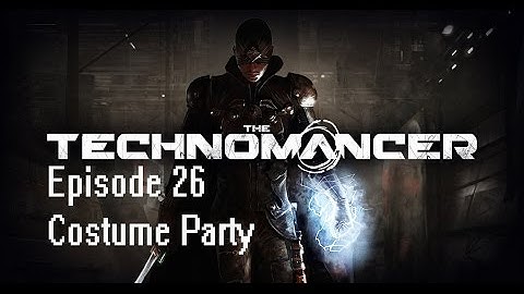 The Technomancer Episode 26 Costume Party