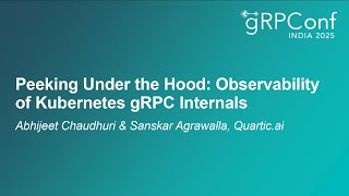 Peeking Under the Hood: Observability of Kubernetes gRPC Internals - A. Chaudhuri & S. Agrawalla