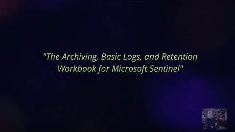 Episode 13: The Archiving, Basic Logs, and Retention Workbook for Microsoft Sentinel