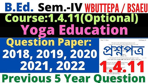 B.Ed. 4th Sem. Course:1.4.11 Yoga Education Question 2022 2021 2020 / Optional / BSAEU WBUTTEPA