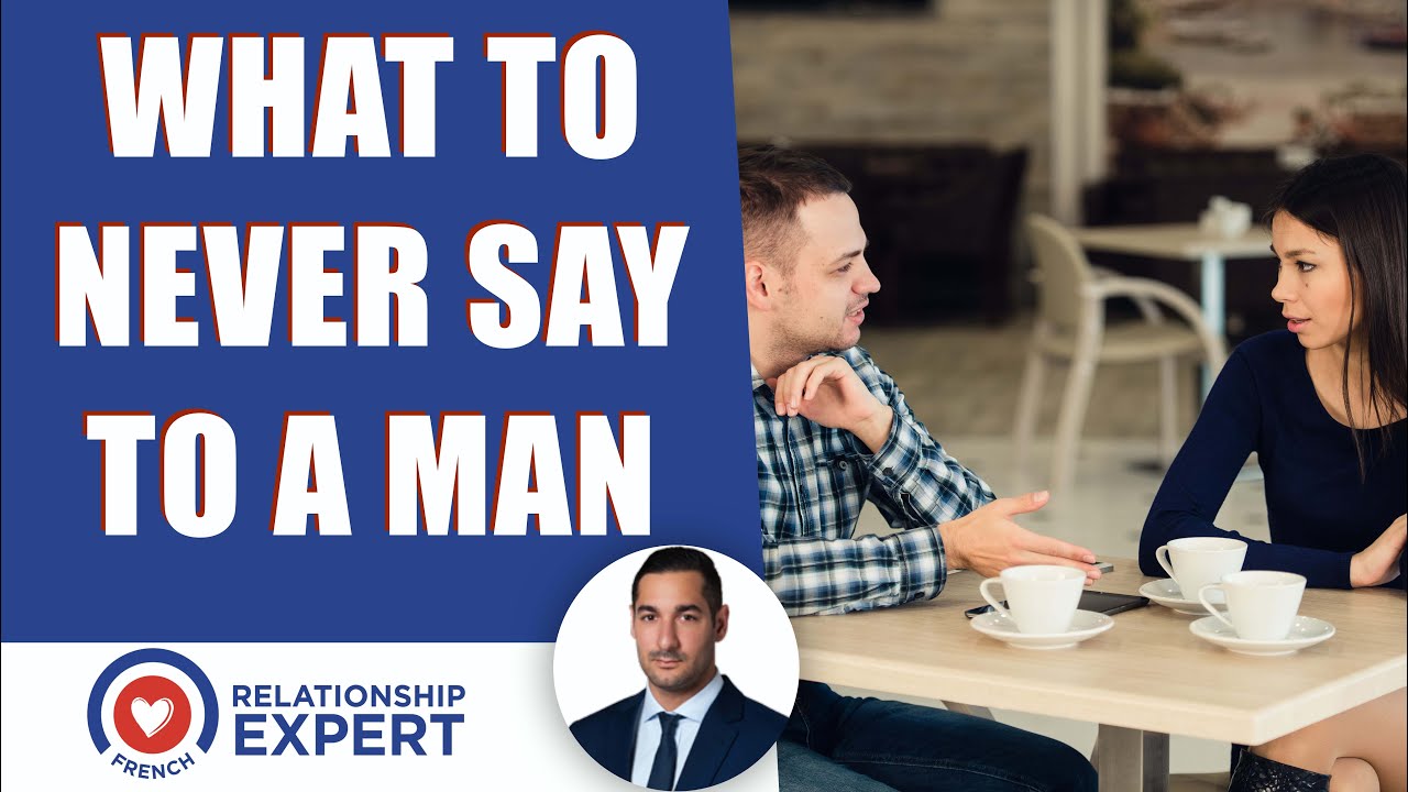 What to never say to a man if you want to build a solid relationship!