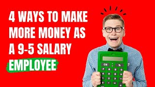 4 Ways to Make More Money as a 9 5 Salary Employee!