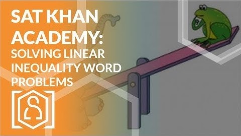 SAT Khan Academy Solving Linear Inequality Word Problems