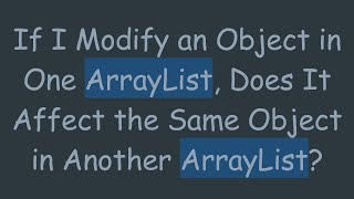 If I Modify an Object in One ArrayList, Does It Affect the Same Object in Another ArrayList
