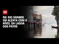 RS: Rio Grande em alerta com o nível da Lagoa dos Patos | AGORA CNN