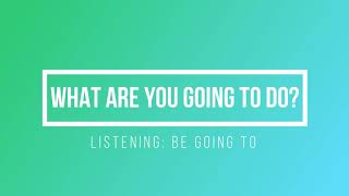Listening: Be going to - What are you going to do?