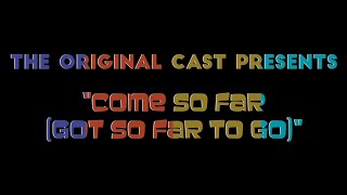 Come So Far (Got So Far To Go) performed by The Original Cast