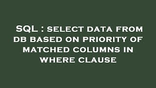 SQL : select data from db based on priority of matched columns in where clause