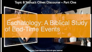 (Topic 8 Part 4) Eschatology: A Biblical Study of End-Time Events | Yeshua's Olivet Discourse - p1