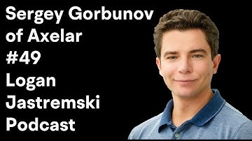 Sergey Gorbunov | Co-Founder of Axelar | The Cross-Chain Future | Logan Jastremski Podcast #49