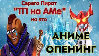 Серега Пират - «ТП на АМе», НО ЭТО ОПЕНИНГ АНИМЕ!