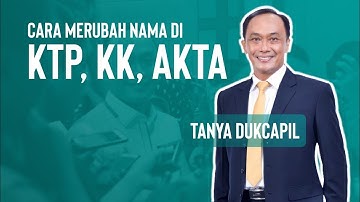 Cara Merubah Nama di KTP, KK, AKTA