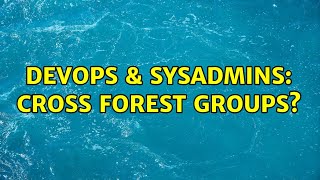 Celebrity DevOps & SysAdmins: Cross forest groups? Wealth