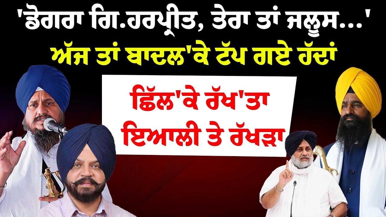 'ਡੋਗਰਾ Gi. Harpreet, ਤੇਰਾ ਤਾਂ ਜਲੂਸ...' ਅੱਜ ਤਾਂ ਬਾਦਲ'ਕੇ ਟੱਪ ਗਏ ਹੱਦਾਂ ...