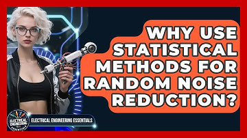Why Use Statistical Methods For Random Noise Reduction? - Electrical Engineering Essentials
