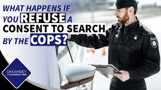 What Happens if You Refuse a Consent to Search?