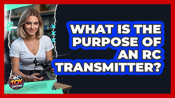 What Is The Purpose Of An RC Transmitter?