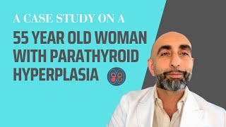 Quality of life improved after surgery for 55 y.o. | Parathyroid hyperplasia case study