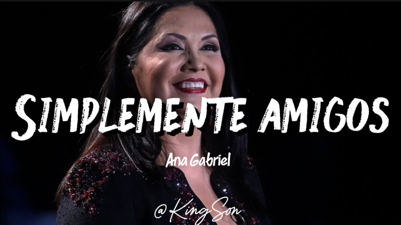 ANA GABRIEL -  Simplemente amigos (Letra)