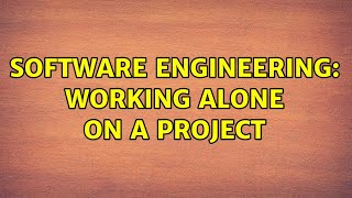 Software Engineering: Working alone on a project (3 Solutions!!)