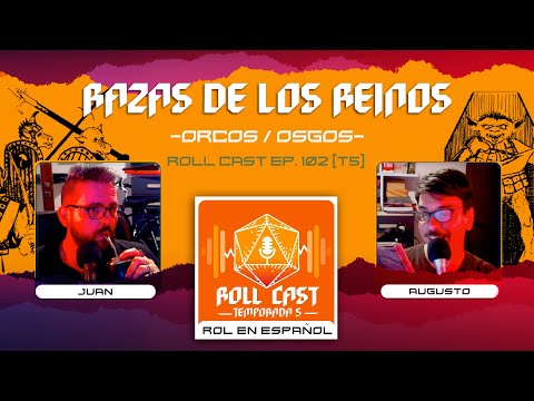 Razas de los Reinos - Orcos/Osgos- Roll Cast Ep.102 (T5)