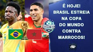 CHEGOU A HORA! BRASIL ESTREIA NA COPA DO MUNDO CONTRA MARROCOS! | BATE-PRONTO