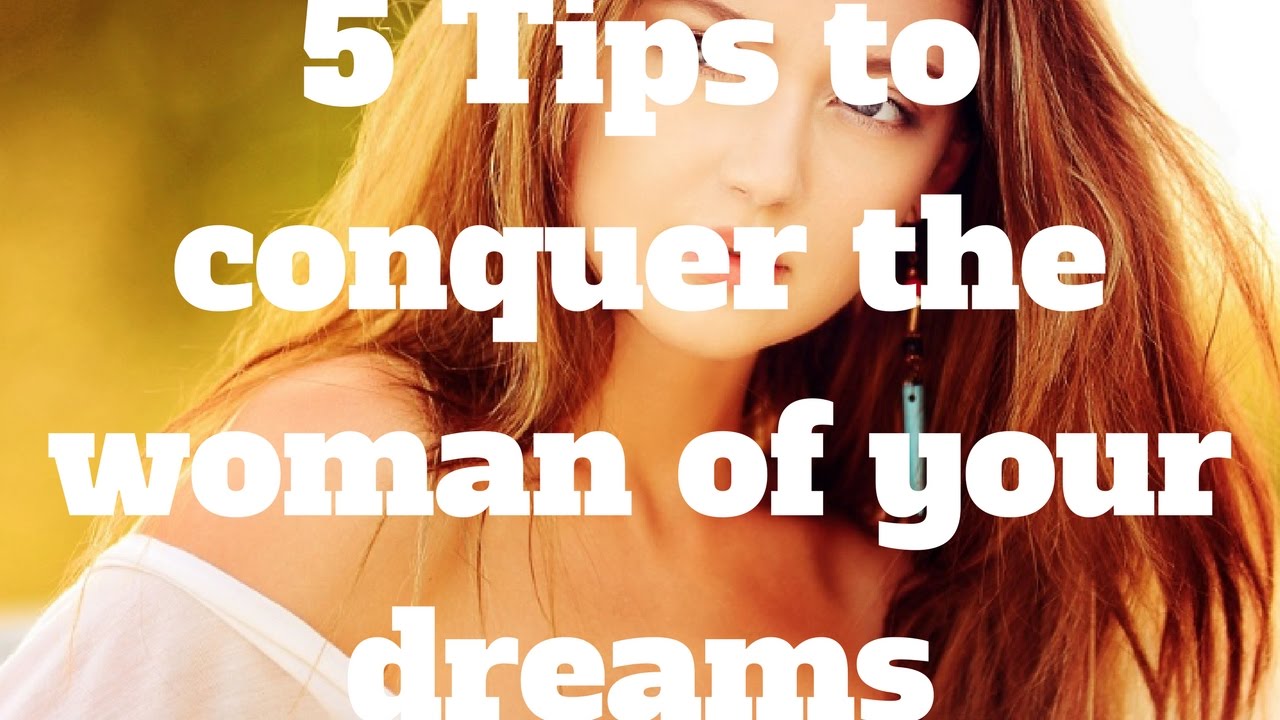 5 Tips to conquer the woman of your dreams - YouTube