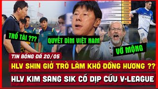 🔴 Tin Bóng Đá 20/5 | HLV Shin Quyết Dìm Việt Nam? HLV Kim Sang Sik Có Dịp Cứu V-League