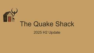 The Quake Shack: 2025 H2 Update