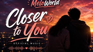 Closer to You ❤️ |  Audio | MeloWorld