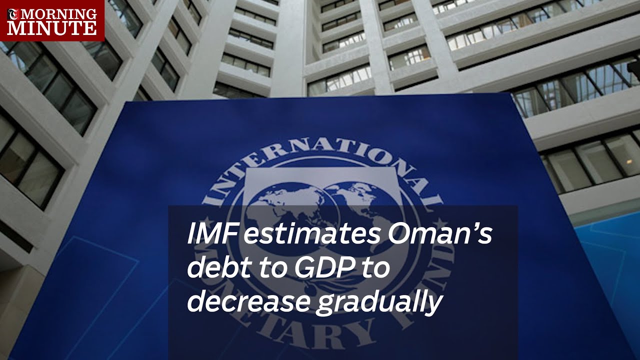 IMF estimates Oman’s debt to GDP to decrease gradually YouTube