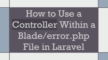How to Use a Controller Within a Blade/error.php File in Laravel