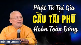 Là Phật Tử Tại Gia Chớ Ngại Cầu Tài Cầu Phú (RẤT HAY) | Thiền Sư An Lạc Hạnh