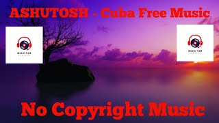 ASHUTOSH - Cuba Free Music No Copyright Music