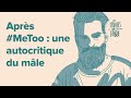 Aprs metoo  une autocritique du mle