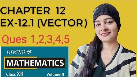 Vector:class 12 ch 12 Ex- 12.1 Elements Q 1-5
