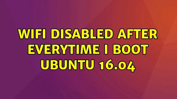 Ubuntu: WiFi disabled after everytime I boot Ubuntu 16.04 (2 Solutions!!)