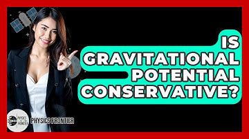 Is Gravitational Potential Conservative? - Physics Frontier