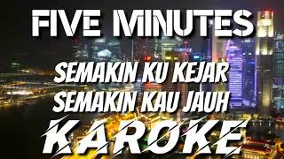 KAROKE | SEMAKIN KU KEJAR SEMAKIN KAU JAUH - FIVE MINUTES