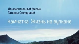 Камчатка. Жизнь на вулкане. Фильм Татьяны Столяровой