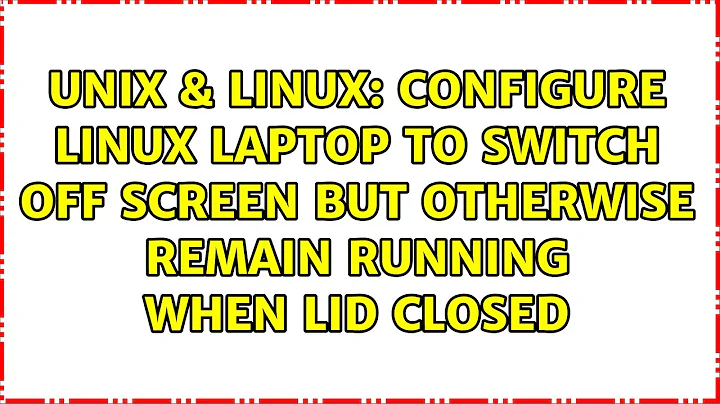 Configure linux laptop to switch off screen but otherwise remain running when lid closed