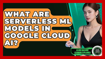 What Are Serverless ML Models In Google Cloud AI? - AI and Machine Learning Explained