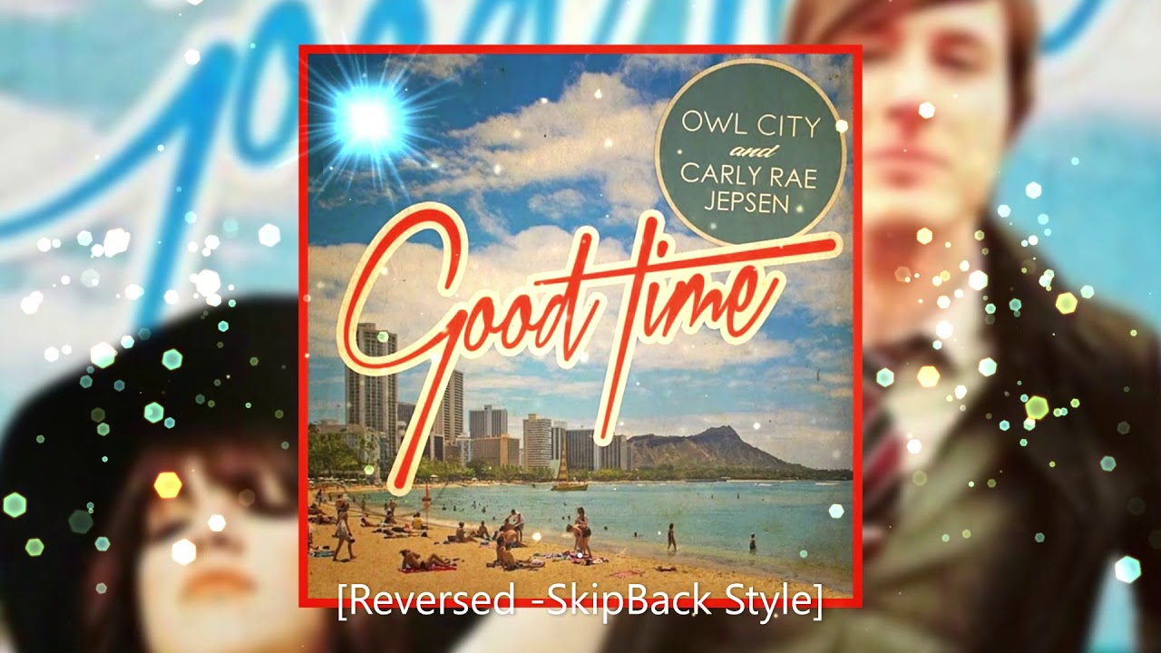Good Time - Owl City & Carly Rae Jepsen [Reversed -SkipBack Style]