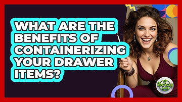 What Are The Benefits Of Containerizing Your Drawer Items? - The Upcycle Lab