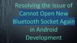 Resolving the Issue of Cannot Open New Bluetooth Socket Again in Android Development